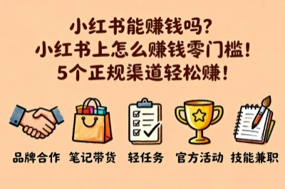 小红书能赚钱吗？小红书上怎么赚钱零门槛！5个正规渠道轻松赚！