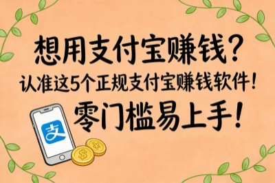 想用支付宝赚钱?认准这5个正规支付宝赚钱软件!零门槛易上手!