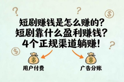 短剧赚钱是怎么赚的?短剧靠什么盈利赚钱?4个正规渠道躺赚!