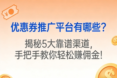 优惠券推广平台有哪些?揭秘5大靠谱渠道,手把手教你轻松赚佣金!