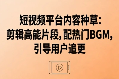短视频平台内容种草,剪辑高能片段