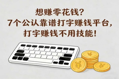 想赚零花钱?7个公认靠谱打字赚钱平台,打字赚钱不用技能!