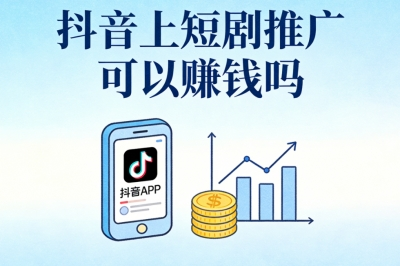 抖音上短剧推广可以赚钱吗?揭秘5个赚钱技巧,新手也能快速上手