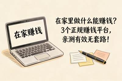 在家里做什么能赚钱？3个正规赚钱平台，亲测有效无套路！