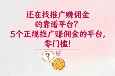 还在找推广赚佣金的靠谱平台？5个正规推广赚佣金的平台，零门槛!