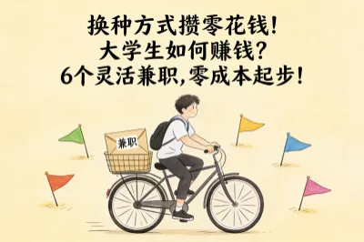 换种方式攒零花钱!大学生如何赚钱?6个灵活兼职,零成本起步!
