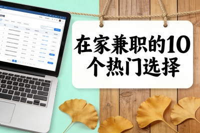 在家兼职有哪些工作可以做?10个热门副业推荐,手机/电脑随时可做!