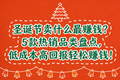 圣诞节卖什么最赚钱？5款热销品类盘点，低成本高回报轻松赚钱！