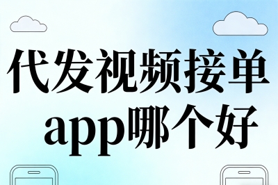 代发视频接单app哪个好
