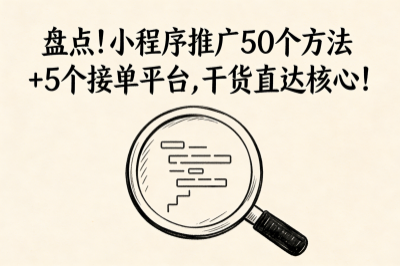 盘点！小程序推广50个方法+5个接单平台，干货直达核心！
