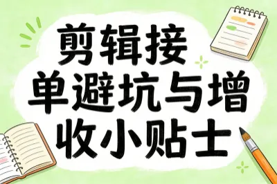 二、剪辑接单避坑与增收小贴士