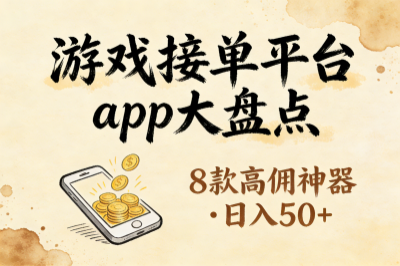 游戏接单平台app有哪些，8款高佣神器，游戏党兼职日入50+超轻松!