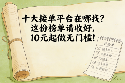 十大接单平台在哪找？这份榜单请收好，10元起做无门槛！