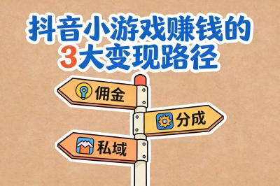 抖音小游戏怎么赚钱?3大核心变现路径详解,新手也能月入过千!
