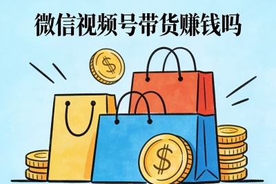 适合普通人:微信视频号带货赚钱吗?3步开启你的变现之路