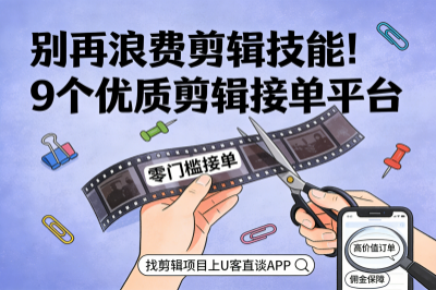 别再浪费剪辑技能！9个优质剪辑接单平台，零门槛接单轻松赚钱！