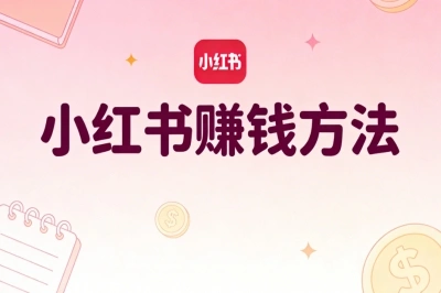 必看!小红书赚钱方法全盘点:2025年最有效的5种变现路径公开