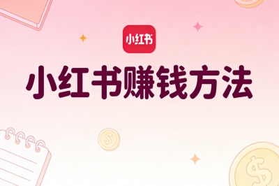 必看!小红书赚钱方法全盘点:2025年最有效的5种变现路径公开