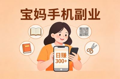 宝妈必看!分享10个手机上能赚钱的副业,零基础也能日赚300+!