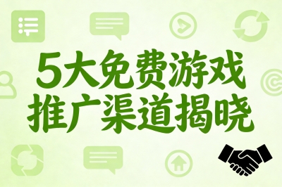 5大免费游戏推广渠道揭晓