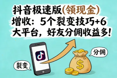 想靠抖音极速版(领现金)增收？5个裂变技巧！好友分佣收益多！