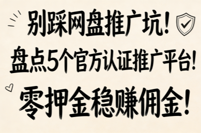 别踩网盘推广坑！盘点5个官方认证推广平台！零押金稳赚佣金！