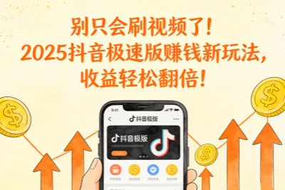 别只会刷视频了！2025抖音极速版赚钱新玩法，收益轻松翻倍！