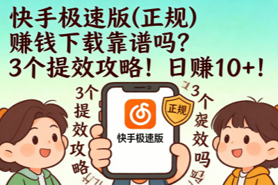 快手极速版(正规)赚钱下载靠谱吗？3个提效攻略！日赚10+！
