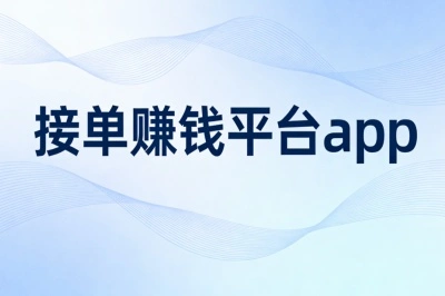 接单赚钱平台app哪个好?推荐这5个安全渠道,高薪任务轻松接单