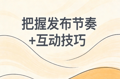 把握发布节奏+互动技巧