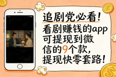 追剧党必看!看剧赚钱的app可提现到微信的9个款,提现快零套路!