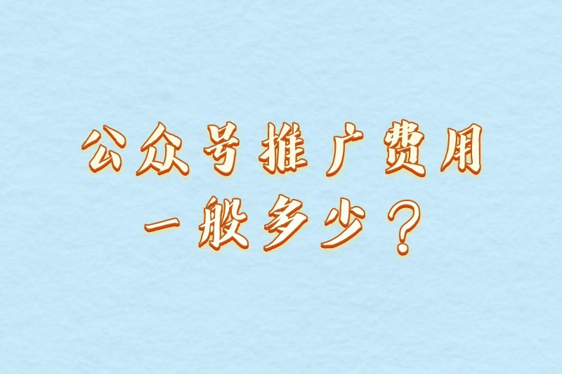 公众号推广费用一般多少？怎么推广公众号让人关注？
