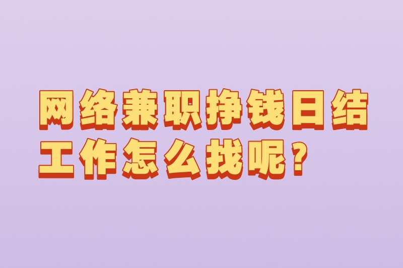 网络兼职挣钱日结工作怎么找呢？介绍五个寻找途径