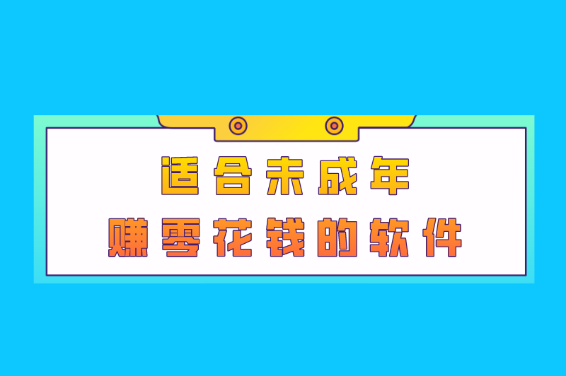 适合未成年赚零花钱的软件有哪些？盘点6个未成年兼职平台