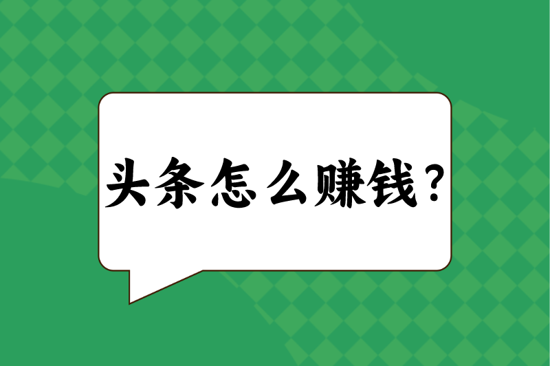 头条怎么赚钱？盘点5种头条赚钱方法，适合新手入门