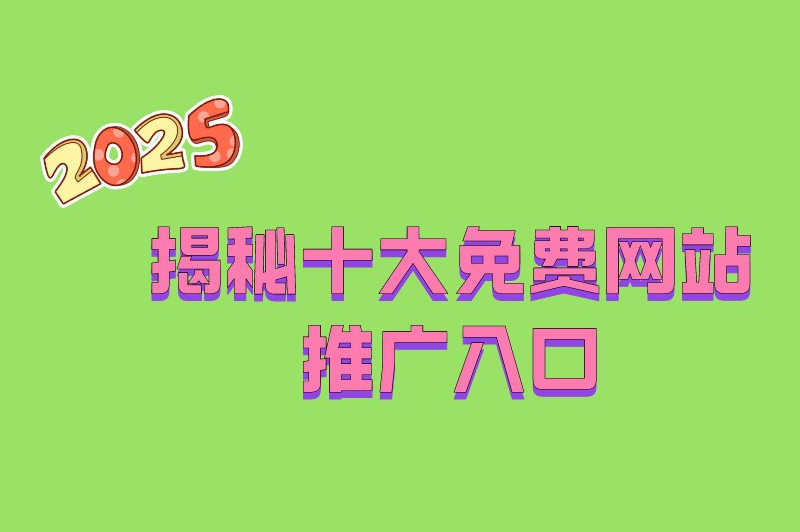 揭秘十大免费网站推广入口，助力品牌快速曝光！