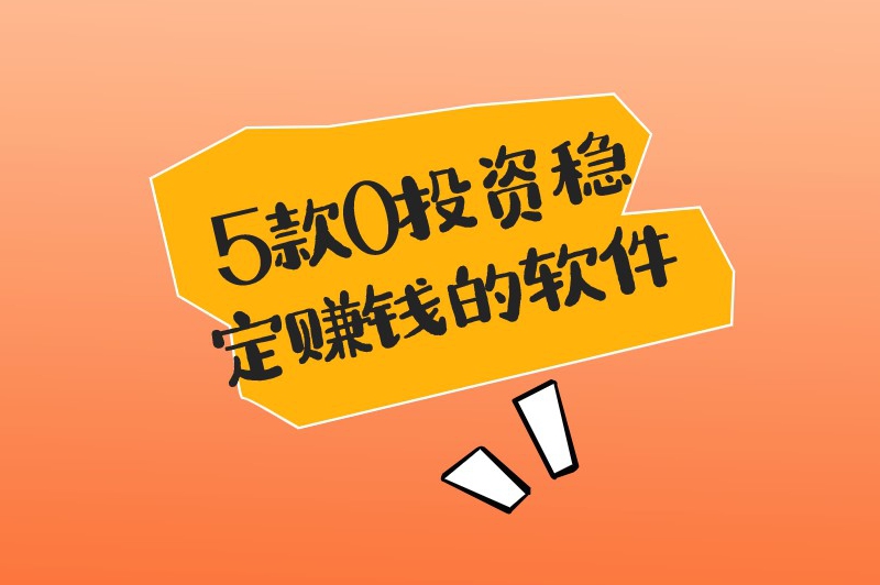 0投资稳定赚钱软件有哪些？这5款软件试试看！