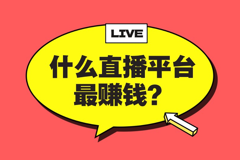 什么直播平台最赚钱？盘点5个目前很火的直播平台