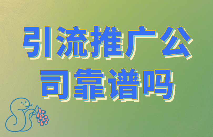 引流推广公司靠谱吗？三招教你判断，找出最靠谱的推广