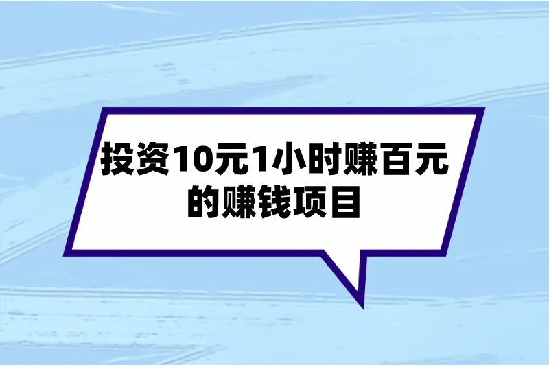 投资10元1小时赚百元的赚钱项目有吗？这5个赚钱项目必看！