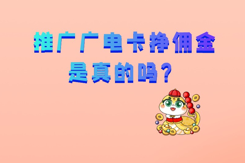 推广广电卡挣佣金是真的吗？广电卡推广佣金多少？