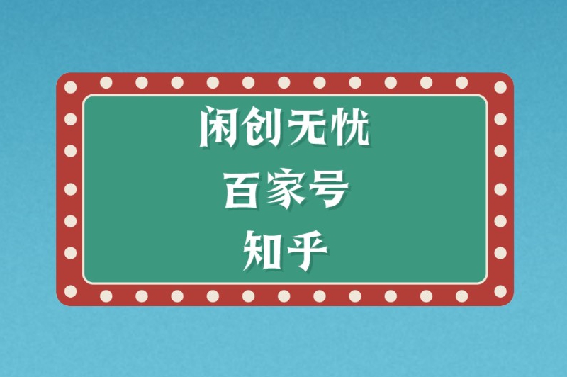 闲创无忧百家号知乎