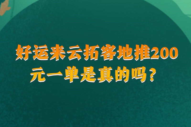 好运来云拓客地推200元一单是真的吗？去哪找这个地推项目？