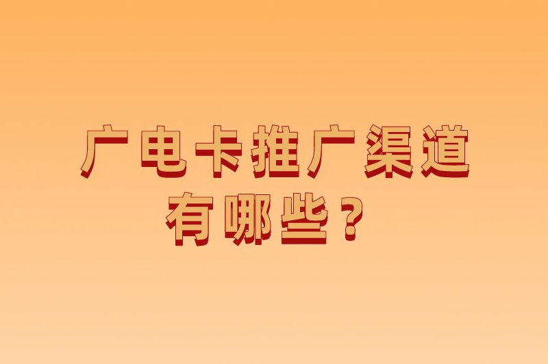 广电卡推广渠道有哪些？