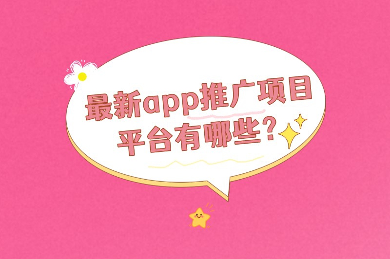 最新app推广项目平台有哪些？推荐5个值得关注的推广平台