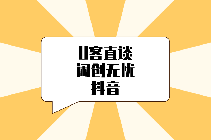 U客直谈闲创无忧抖音