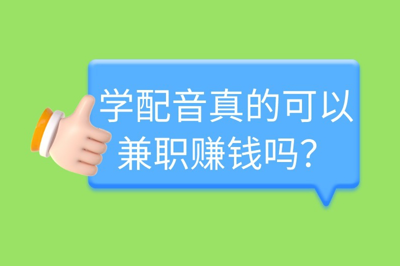 学配音真的可以兼职赚钱吗？哪里可以接配音的单子？