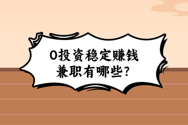 稳定0投入网上赚钱兼职有哪些？这5个赚钱项目悄悄分享给你！