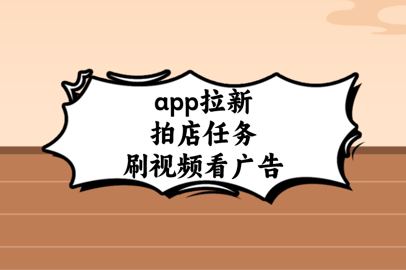 app拉新拍店任务刷视频看广告