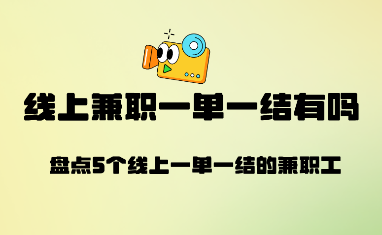 线上兼职一单一结有吗？盘点5个线上一单一结的兼职工作！